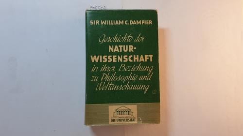 Dampier, William Cecil Dampier  Geschichte der Naturwissenschaft in ihrer Beziehung zu Philosophie und Weltanschauung 