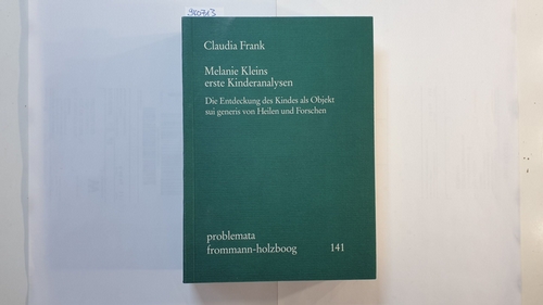 Frank, Claudia   Melanie Kleins erste Kinderanalysen : die Entdeckung des Kindes als Objekt sui generis von Heilen und Forschen 