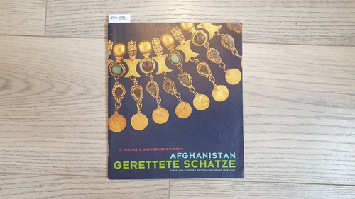   Gerettete Schätze. Afghanistan. Die Sammlung des Nationalmuseums in Kabul. 11. Juni bis 3. Oktober 2010 in Bonn 