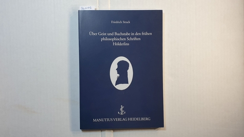 Strack, Friedrich  Über Geist und Buchstabe in den frühen philosophischen Schriften Hölderlins 