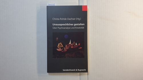 Rohde-Dachser, Christa [Hrsg.]  Unaussprechliches gestalten : über Psychoanalyse und Kreativität 