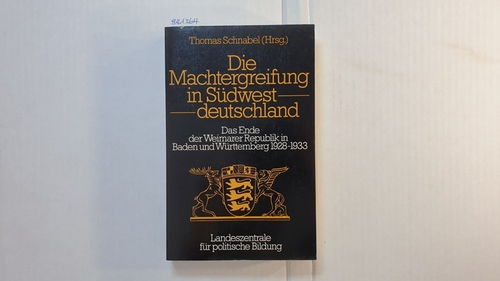 Schnabel, Thomas [Hrsg.]  Die Machtergreifung in Südwestdeutschland : das Ende d. Weimarer Republik in Baden u. Württemberg 1928 - 1933 