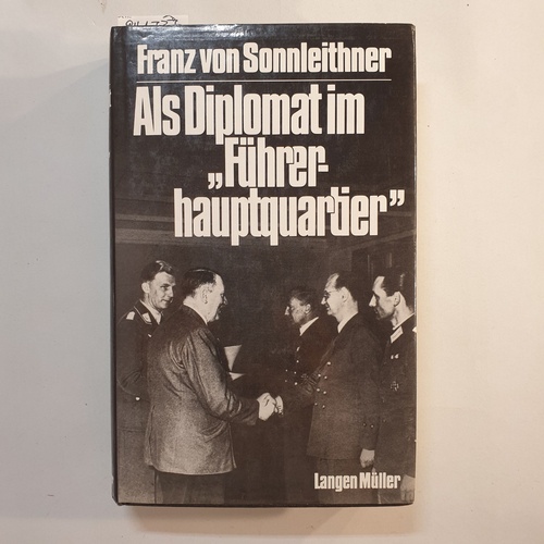 Sonnleithner, Franz von  Als Diplomat im -Führerhauptquartier- : aus dem Nachlass 