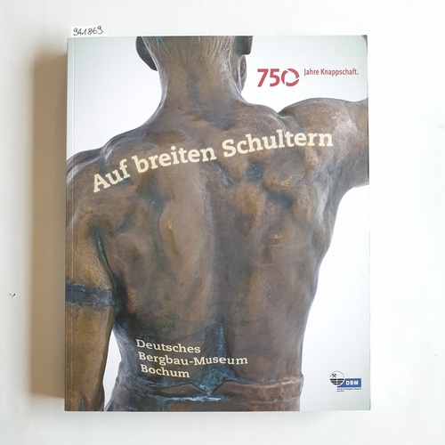 Fessner, Michael (Herausgeber)  Auf breiten Schultern : 750 Jahre Knappschaft ; Katalog der Ausstellung des Deutschen Bergbau-Museums Bochum, 1. Juli 2010 - 20. März 2011 