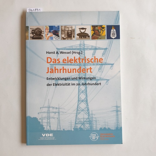 Wessel, Horst A.  Das elektrische Jahrhundert : Entwicklung und Wirkungen der Elektrizität im 20. Jahrhundert 