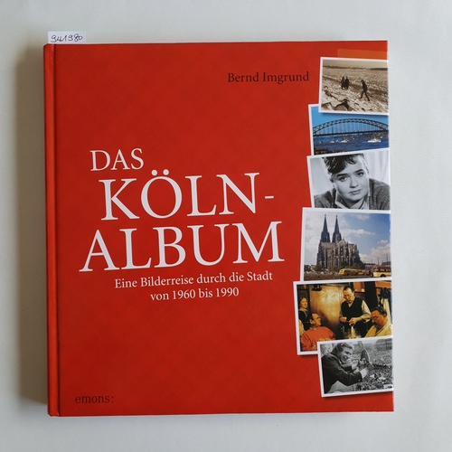 Imgrund, Bernd  Das Köln-Album : eine Bilderreise durch die Stadt von 1960 bis 1990 