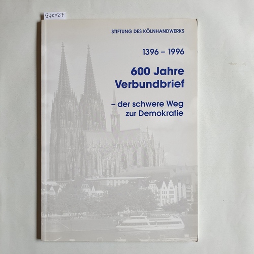 Stefan Prott  1396-1996. 600 Jahre Verbundbrief - der schwere Weg zur Demokratie (Stiftung des Kölnischen Handwerks zur Förderung des demokratischen Staatswesens). 