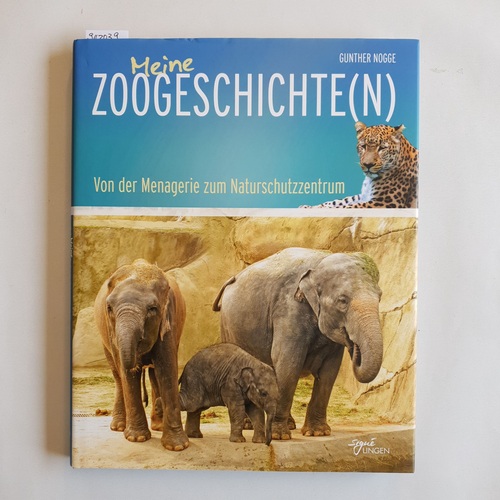 Nogge, Gunther  Meine Zoogeschichte(n) : von der Menagerie zum Naturschutzzentrum 