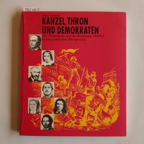 Schmidt, Klaus  Kanzel, Thron und Demokraten : die Protestanten und die Revolution 1848/49 in der preußischen Rheinprovinz 