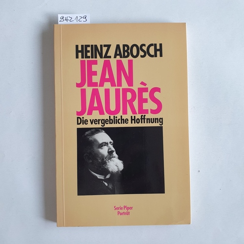 Abosch, Heinz  Jean Jaurès die vergebliche Hoffnung 