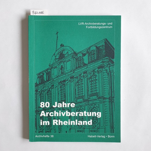 Schaffer, Wolfgang [Red.]  Archivhefte ; 38 - 80 Jahre Archivberatung im Rheinland 