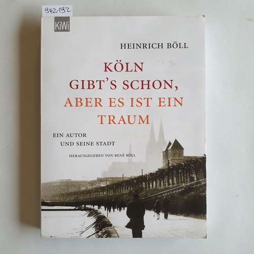 Böll, Heinrich  Köln gibt´s schon, aber es ist ein Traum  : ein Autor und seine Stadt 