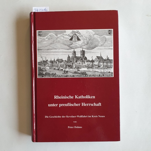 Dohms, Peter  Rheinische Katholiken unter preussischer Herrschaft : die Geschichte der Kevelaer-Wallfahrt im Kreis Neuss 