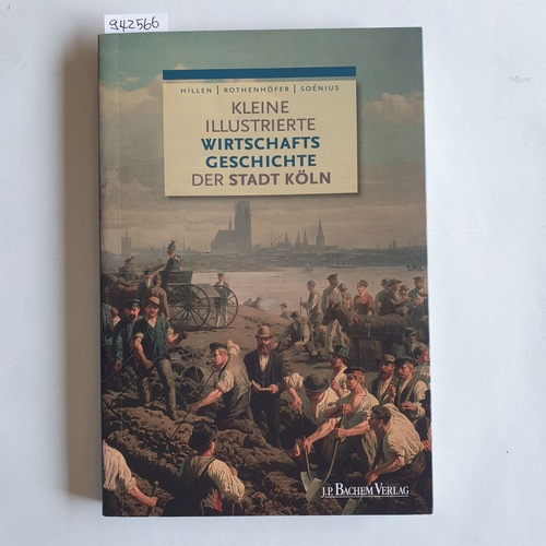 Hillen, Christian ; Rothenhöfer, Peter ; Soénius, Ulrich S.   Kleine illustrierte Wirtschaftsgeschichte der Stadt Köln 
