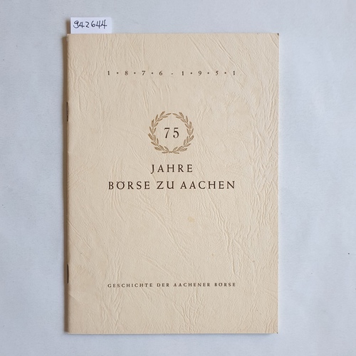 Paland, L. ; Goerres, W.  75 jahre börse zu aache 1876 - 1951 / Die Geschichte der Aachener Börse 1876 - 1951 