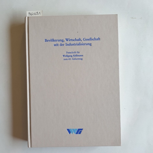 Petzina, Dietmar [Hrsg.]  Bevölkerung, Wirtschaft, Gesellschaft seit der Industrialisierung : Festschrift für Wolfgang Köllmann zum 65. Geburtstag 