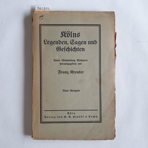 Kreuter, Franz (Hrsg.)  Kölns Legenden, Sagen und Geschichten. Unter Mitwirkung Mehrerer herausgegeben von Franz Kreuter. Neue Ausgabe 