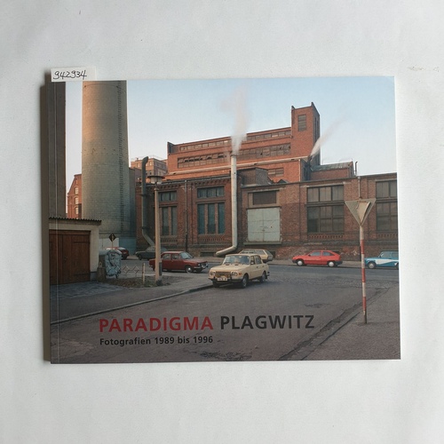 Kirschner, Harald ; kober, Bertram ; Kühne, Thilo u.a.  Ausstellung Paradigma Plagwitz: Fotografien 1989 bis 1996. Paradigma Plagwitz im Tapetenwerk Leipzig vom 05.04.2014 - 27.04.2014 