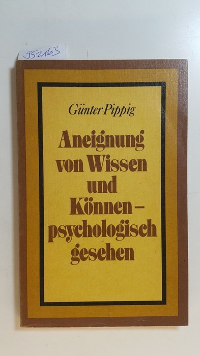 Pippig, Günter  Aneignung von Wissen und Können - psychologisch gesehen 