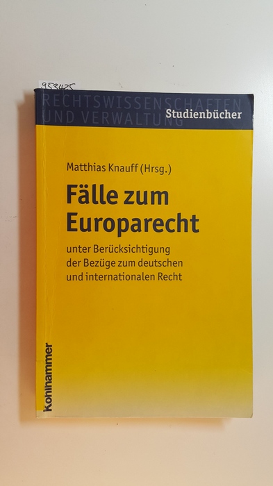 Knauff, Matthias [Hrsg.] ; Gonsior, Florian  Fälle zum Europarecht : unter Berücksichtigung der Bezüge zum deutschen und internationalen Recht 
