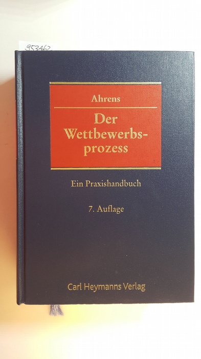 Ahrens, Hans-Jürgen [Hrsg.] ; Achilles, Wilhelm-Albrecht  Der Wettbewerbsprozess : ein Praxishandbuch. 7., Aufl. 