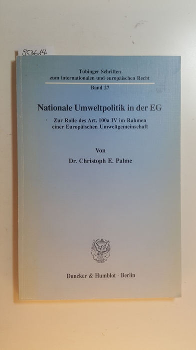 Palme, Christoph E.  Nationale Umweltpolitik in der EG : zur Rolle des Art. 100a IV im Rahmen einer europäischen Umweltgemeinschaft 