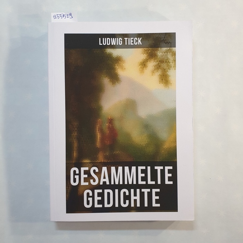 Ludwig Tieck  Gesammelte Gedichte von Ludwig Tieck 