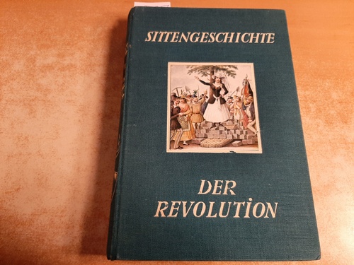 Wulffen, Erich [Hrsg.]  Sittengeschichte der Revolution. Mit über 250 ein-und mehr farbigen Illustrationen und Tafelbeilagen 