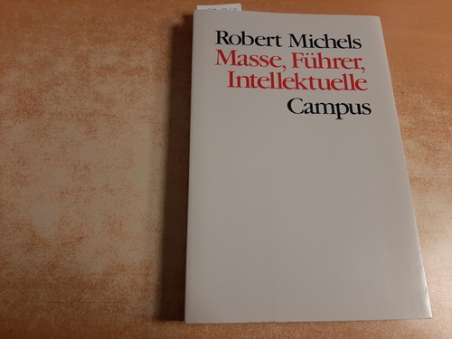 Michels, Robert  Masse, Führer, Intellektuelle : politisch-soziologische Aufsätze 1906 - 1933 