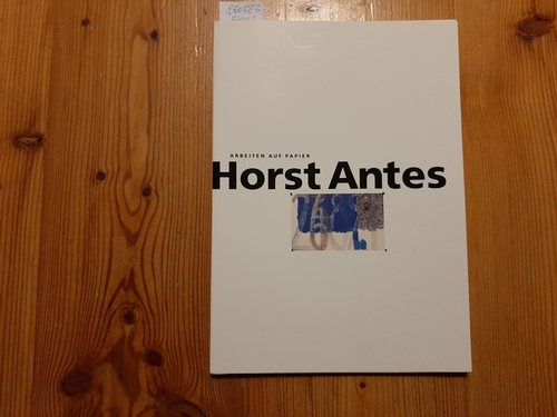 Antes, Horst  Arbeiten auf Papier. Ausstellung der Bayerischen Vereinsbank Palais Preysing Prannerstr. 2, 80333 München 14. Juli bis 2. Oktober 1993 