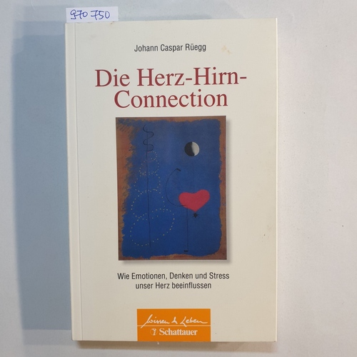 Rüegg, Johann Caspar  Die Herz-Hirn-Connection : wie Emotionen, Denken und Stress unser Herz beeinflussen 