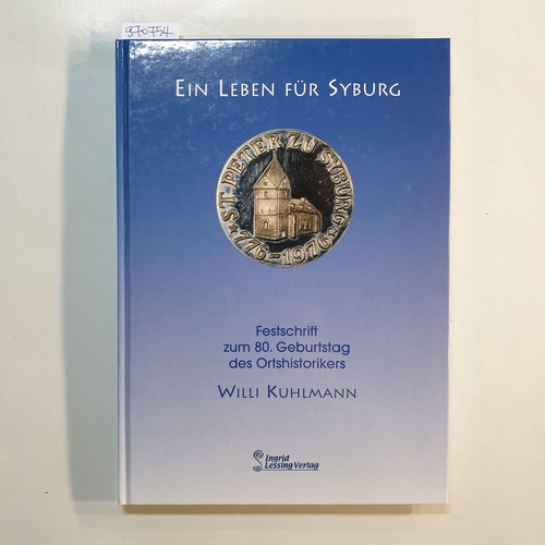 Kuhlmann, Willi  Ein Leben für Syburg : Festschrift zum 80. Geburtstag des Ortshistorikers Willi Kuhlmann 