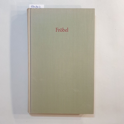 Fröbel, Friedrich (Verfasser) ; Scheveling, Julius (Besorgt )  Friedrich Fröbel: Ausgewählte pädagogische Schriften 