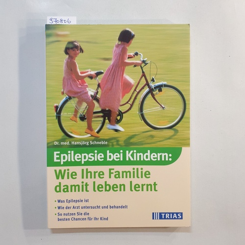 Schneble, Hansjörg  Epilepsie bei Kindern : wie Ihre Familie damit leben lernt ; was Epilepsie ist ; wie der Arzt untersucht und behandelt ; so nutzen Sie die besten Chancen für ihr Kind 