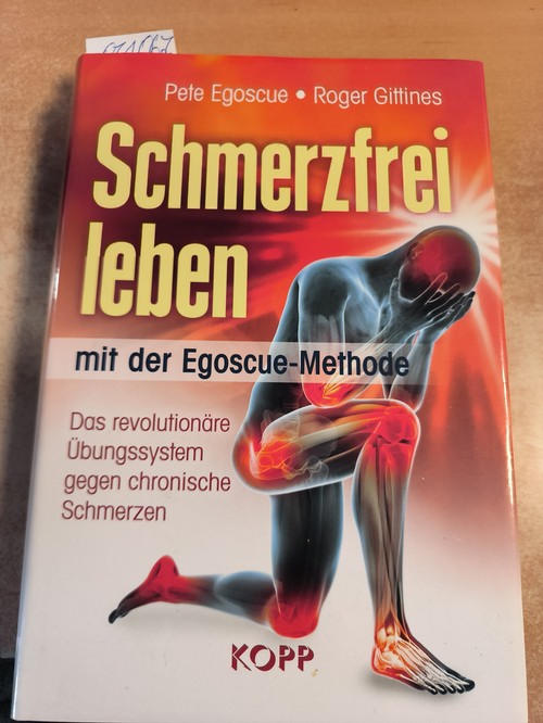 Egoscue, Pete, Gittines, Roger  Schmerzfrei leben mit der Egoscue-Methode: Das revolutionäre Übungssystem gegen chronische Schmerzen 