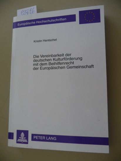 Hentschel, Kristin  Europäische Hochschulschriften : Reihe 2, Rechtswissenschaft ; Bd. 4460  Die  Vereinbarkeit der deutschen Kulturförderung mit dem Beihilfenrecht der Europäischen Gemeinschaft 