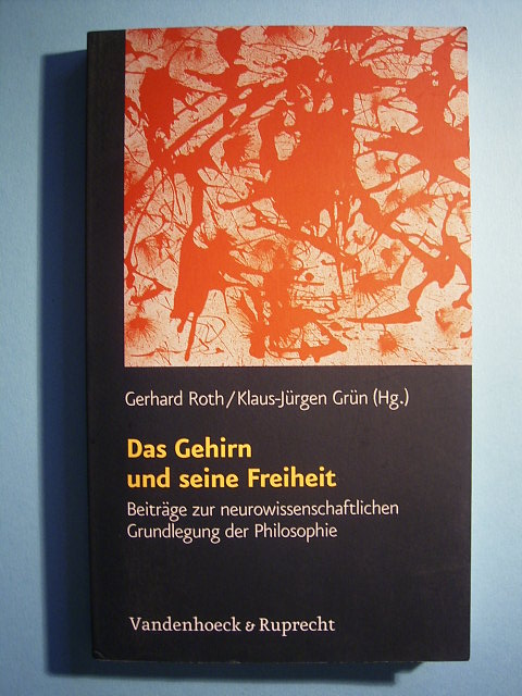 Roth, Gerhard und Klaus-Jürgen Grün [Hrsg.].  Das Gehirn und seine Freiheit. Beiträge zur neurowissenschaftlichen Grundlegung der Philosophie. 