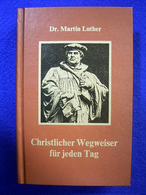 Luther, Martin.  Christlicher Wegweiser für jeden Tag. Zur Förderung des Glaubens und gottseligen Wandels. 