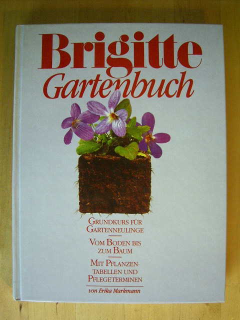 Markmann, Erika.  Brigitte-Gartenbuch. Grundkurs für Gartenneulinge. Vom Boden bis zum Baum. Mit Pflanzentabellen und Pflegeterminen. 
