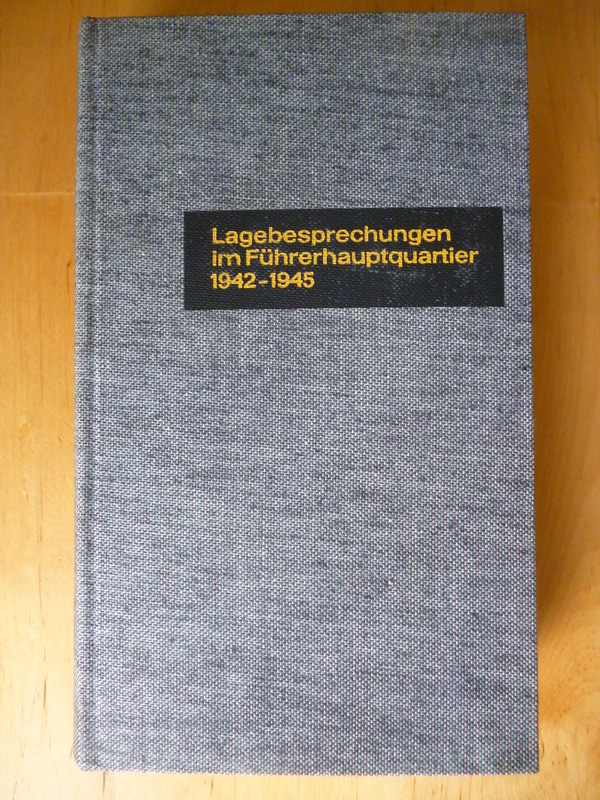Heiber, Helmut (Hrsg.).  Lagebesprechung im Führerhauptquartier. Protokollfragmente aus Hitlers militärischen Konferenzen 1942-1945. 