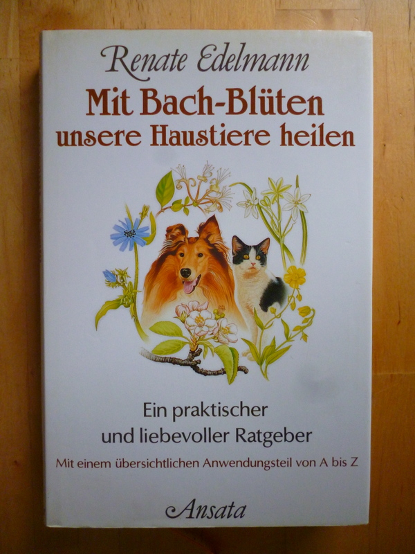 Edelmann, Renate.  Mit Bach-Blüten unsere Haustiere heilen. Ein praktischer und liebevoller Ratgeber. Mit einem übersichtlichen Anwendungsteil von A - Z. 