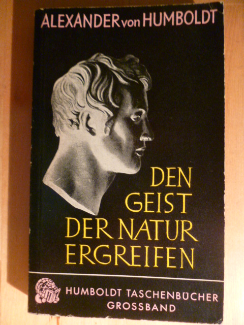 Humboldt, Alexander von.  Den Geist der Natur ergreifen. Das Werk in Auswahl. Humboldt Taschenbücher Grossband. 