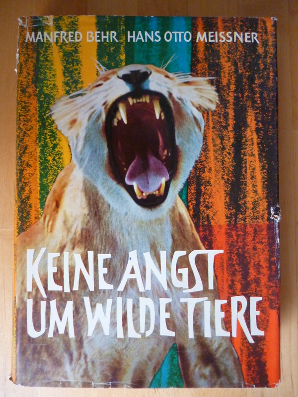 Behr, Manfred und Hans Otto Meissner.  Keine Angst um wilde Tiere. Fünf Kontinente geben ihnen Heimat. 