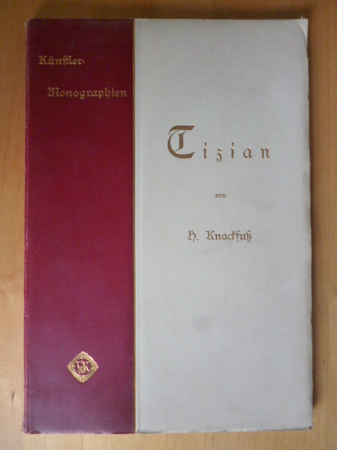 Knackfuß, H.  Tizian. Mit 123 Abbildungen nach Gemälden und Zeichnungen. Künstler-Monographien. XXIX. Liebhaber-Ausgaben. 