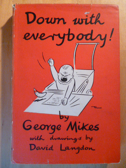 Mikes, George.  Down with everybody! A cautionary Tale for Children over Twenty-one, and other Stories. Drawings by David Langdon. 