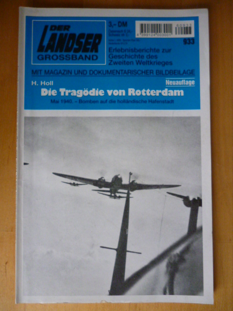 Holl, Hans.  Der Landser Grossband 933: Die Trägödie von Rotterdam. Mai 1940. - Bomben auf die holländische Hafenstadt. Neuauflage. Erlebnisberichte zur Geschichte des Zweiten Weltkrieges. 