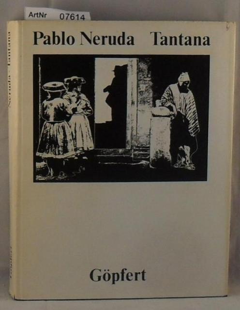 Neruda, Pablo  Tantana - Wort Pablo Neruda, Bild O. Göpfert 