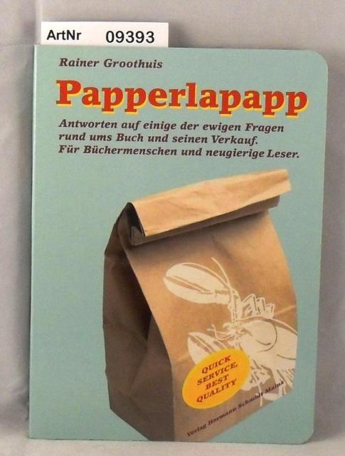 Groothuis, Rainer  Papperlapapp - Antworten auf einige der ewigen Fragen rund ums Buch und seinen Verkauf. Für Büchermenschen und neugierige Leser 