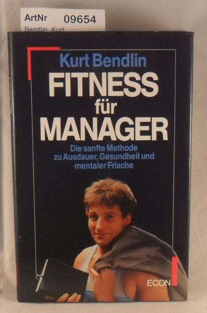Bendlin, Kurt  Fitness für Manager - Die sanfte Methode zu Ausdauer, Gesundheit und mentaler Frische 