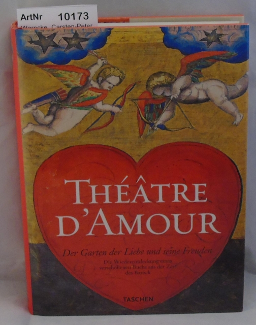 Warncke, Carsten-Peter (Essay und Texte)  Théatre d' amour - Der Garten der Liebe und seine Freuden. Die Wiederentdeckung eines verschollenen Buchs aus der Zeit des Barock. 